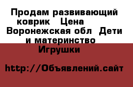 Продам развивающий коврик › Цена ­ 500 - Воронежская обл. Дети и материнство » Игрушки   